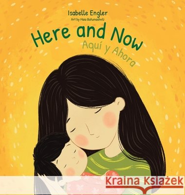 Here and Now: A Bilingual Singable Book Celebrating Motherhood and Promoting Parent/Child Bonding (Spanish and English) Engler, Isabelle, Publishing, Music &. Tales, Batumashvili, Maia 9798999214836 Music & Tales Publishing - książka