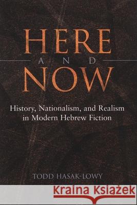 Here and Now: History, Nationalism, and Realism in Modern Hebrew Fiction Hasak-Lowy, Todd 9780815631576 Syracuse University Press - książka