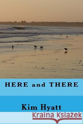 HERE and THERE Hyatt, Kim 9781530633654 Createspace Independent Publishing Platform - książka