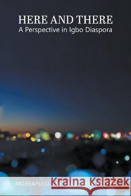 Here and There: A Perspective in Igbo Diaspora Mathias Chinonyere Mgbeafulu   9781647491512 Go to Publish - książka