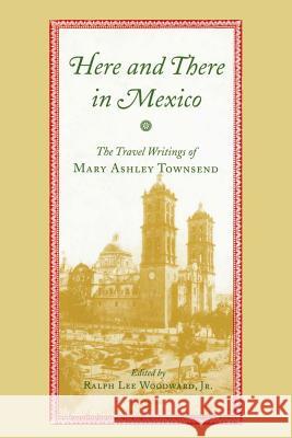 Here and There in Mexico: The Travel Writings of Mary Ashley Townsend Mary Lee Townsend Ralph Lee, Jr. Woodward 9780817358266 University Alabama Press - książka