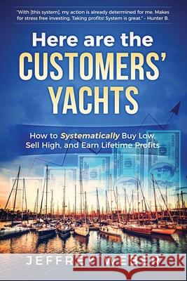 Here Are the Customers' Yachts: How to Systematically Buy Low, Sell High, and Earn Lifetime Profits Jeffrey Weber Brett Hoffstadt 9780983730842 Brett Hoffstadt - książka
