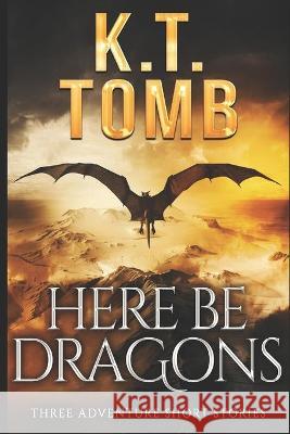 Here Be Dragons: Three Tales of Adventure K T Tomb   9798710284117 Independently Published - książka