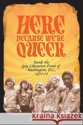 Here Because We're Queer: Inside the Gay Liberation Front of Washington, D.C., 1970-72 Miller, Brian 9780578728728 Brian Miller - książka