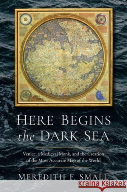 Here Begins the Dark Sea: Venice, a Medieval Monk, and the Creation of the Most Accurate Map of the World Meredith Francesca Small 9781639364190 Pegasus Books - książka
