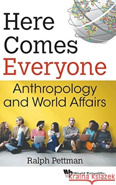 Here Comes Everyone: Anthropology and World Affairs Ralph Pettman 9789813209183 World Scientific Publishing Company - książka