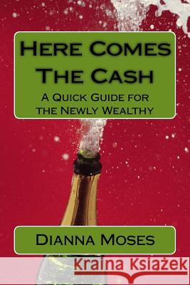 Here Comes the Cash: A Quick Guide for the Newly Wealthy Dianna Moses 9781539102878 Createspace Independent Publishing Platform - książka