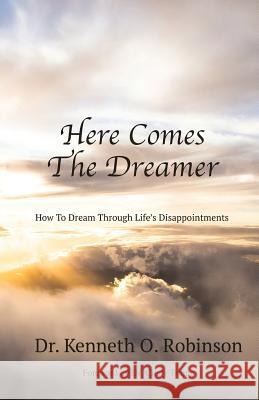 Here Comes the Dreamer: How to Dream Through Life's Disappointments Kenneth O. Robinson 9781640884014 Trilogy Christian Publishing, Inc. - książka