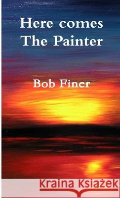 Here comes The Painter Bob Finer 9781312430242 Lulu.com - książka