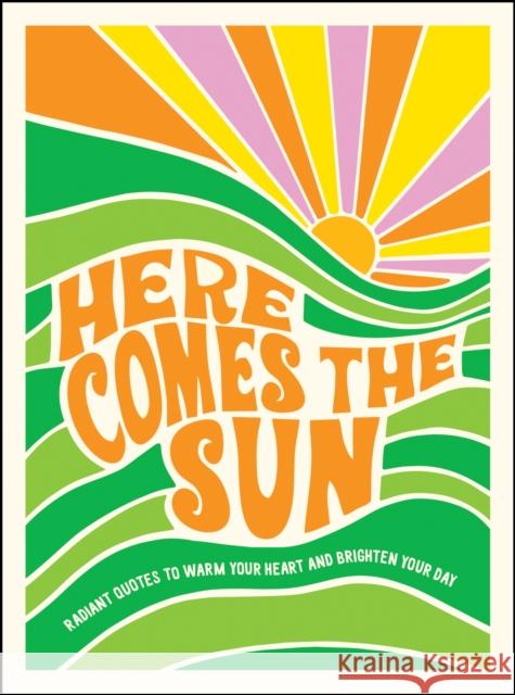 Here Comes the Sun: Radiant Quotes to Warm Your Heart and Brighten Your Day Summersdale Publishers 9781800070479 Octopus Publishing Group - książka