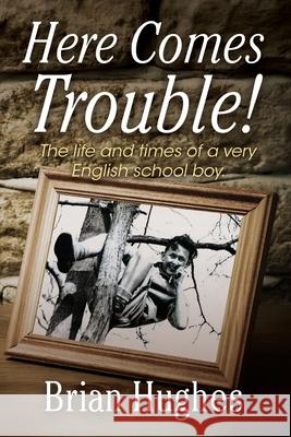 Here Comes Trouble: The life and times of a very English schoolboy 1936-1954 Brian Hughes 9781843966968 Mountnessing Publishing - książka