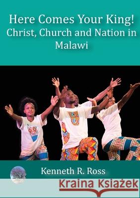 Here Comes your King!: Christ, Church and Nation in Malawi Kenneth R. Ross 9789996066344 Luviri Press - książka