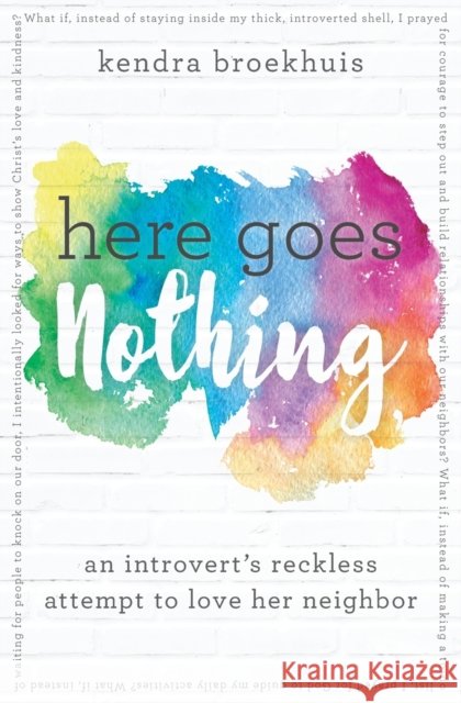 Here Goes Nothing: An Introvert's Reckless Attempt to Love Her Neighbor Kendra Broekhuis 9780718083267 Thomas Nelson - książka