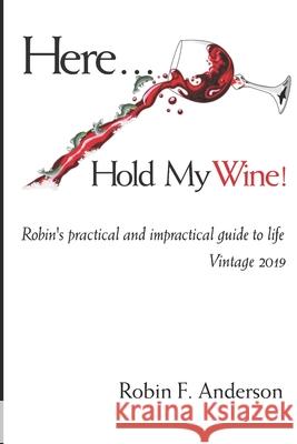 Here, Hold My Wine!: Robin's Practical and Impractical Guide to Life: Vintage 2019 Ed Knight Kimberley Eley McKayla Roberts 9781732627369 Kwe Publishing LLC - książka
