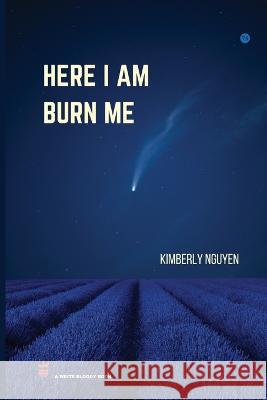 Here I Am Burn Me Kimberly Nguyen 9781949342444 Write Bloody Publishing - książka