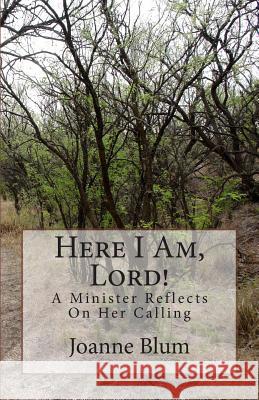 Here I Am, Lord!: A Minister Reflects On Her Calling Blum, Joanne 9781482508437 Createspace - książka