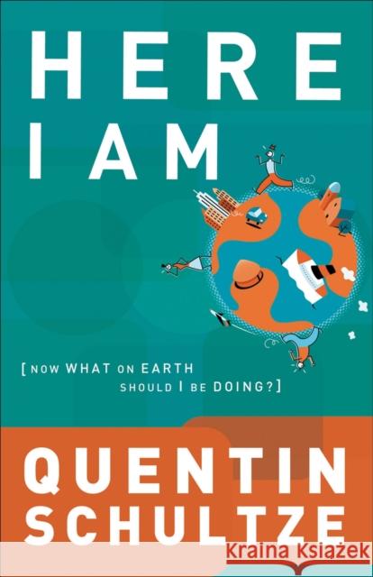 Here I Am: Now What on Earth Should I Be Doing? Quentin J. Schultze 9780801065453 Baker Books - książka