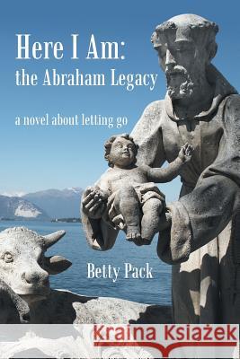 Here I Am: the Abraham Legacy: A Novel About Letting Go Pack, Betty 9781481727945 Authorhouse - książka