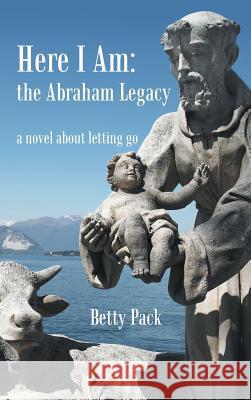 Here I Am: the Abraham Legacy: A Novel About Letting Go Pack, Betty 9781481727952 Authorhouse - książka