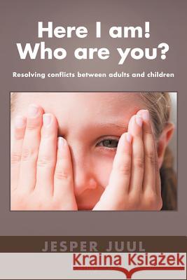 Here I Am! Who Are You?: Resolving Conflicts Between Adults and Children Juul, Jesper 9781468579338 Authorhouse - książka