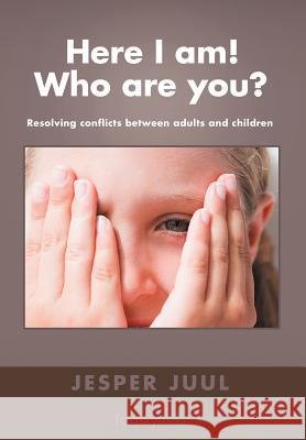 Here I Am! Who Are You?: Resolving Conflicts Between Adults and Children Juul, Jesper 9781468579345 Authorhouse - książka