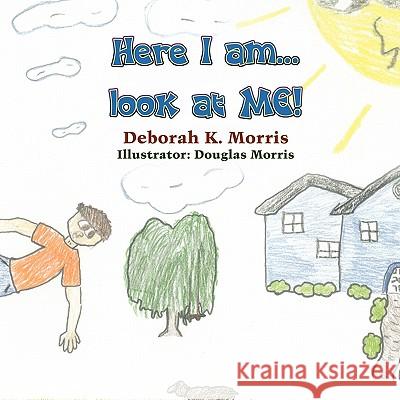 Here I Am...Look at Me! Deborah K Morris, Douglas Morris 9781609117399 Strategic Book Publishing - książka