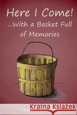 Here I Come!: ...With a Basket Full of Memories McBurney, Virginia 9781494304577 Createspace - książka