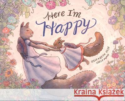 Here I'm Happy: A Book for Bereavement Elizabeth Rose Hoffman   9781958334003 Squirrel Size Press - książka