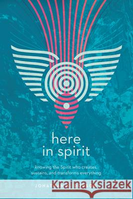 Here in Spirit: Knowing the Spirit Who Creates, Sustains, and Transforms Everything Jonathan K. Dodson 9780830845446 IVP Books - książka