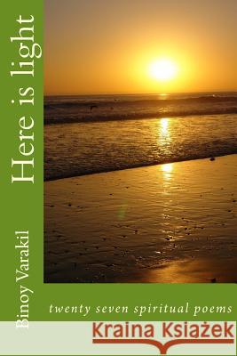 Here is light: twenty seven spiritual poems Varakil, Binoy 9781512312560 Createspace - książka