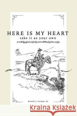Here Is My Heart, Take It as Your Own: An anthology of prose and poetry woven with threads of sorrow and joy. Russell Putnam 9781731347862 Independently Published - książka