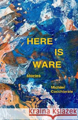 Here Is Ware: Stories Michael Cocchiarale 9781944388522 Fomite - książka