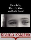 Here It Is, There It Was and So It Goes Mark M. Hood 9781414048086 Authorhouse
