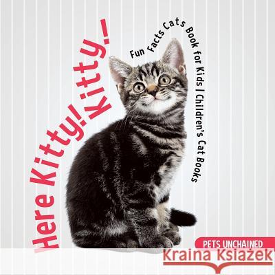 Here Kitty! Kitty! Fun Facts Cats Book for Kids Children's Cat Books Pets Unchained 9781541916821 Pets Unchained - książka