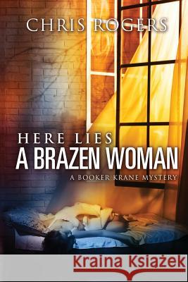 Here Lies a Brazen Woman: A Booker Krane Mystery Chris Rogers 9781536834253 Createspace Independent Publishing Platform - książka