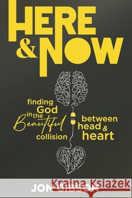 Here & Now: Finding God in the Beautiful Collision Between Head & Heart Gibson, Jon 9798268688481 Independently Published - książka