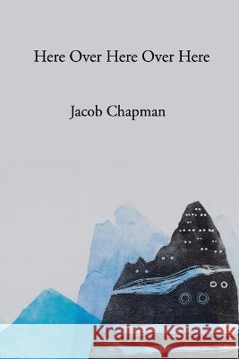 Here Over Here Over Here Jacob Chapman 9781948521758 Human Error Publishing - książka