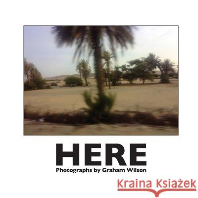 Here: Photographs by Graham Wilson Graham Wilson 9781927691021 Friday 51 Media Ltd., - książka