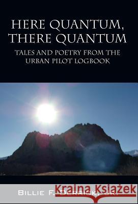 Here Quantum, There Quantum: Tales and Poetry from the Urban Pilot Logbook Billie F Derrick, Jr 9780578182445 Derrick Publishing - książka