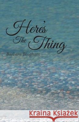 Here's The Thing Bingham, Barbara 9781504370127 Balboa Press - książka