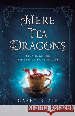 Here Tea Dragons: Stories of the Tea Princess Chronicles Blair, Casey 9798991458894 Casey Blair - książka