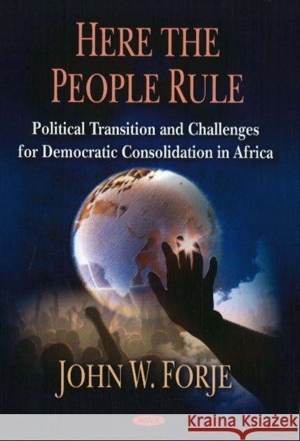 Here the People Rule: Political Transition & Challenges for Democratic Consolidation in Africa John W Forje 9781606927069 Nova Science Publishers Inc - książka