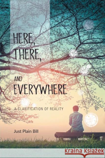 Here, There, and Everywhere: A Clarification of Reality Just Plain Bill 9781982202392 Balboa Press - książka