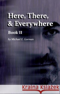 Here, There and Everywhere Book II Michael E Gorman   9780990781301 MG & 5, LLC - książka