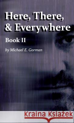 Here, There and Everywhere Book II Michael E Gorman   9780990781318 MG & 5, LLC - książka