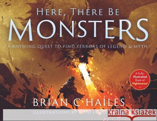 Here, There Be Monsters: A Rhyming Quest to Find Terrors of Legend & Myth Brian C. Hailes Tithi Luadthong 9781951374099 Epic Edge Publishing - książka