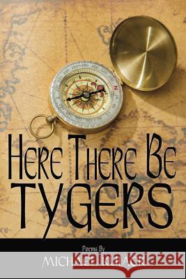 Here There Be Tygers Mr Michael J. Kuiack 9780995865402 Clockwork Publishing - książka