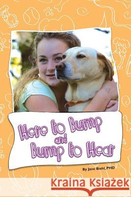 Here to Bump and Bump to Hear: An Assistant Dog's Journey Jane M. Bieh 9781502764928 Createspace - książka