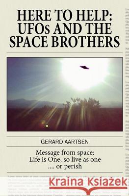 Here to Help: UFOs and the Space Brothers Gerard Aartsen 9789081549530 BGA Publications - książka