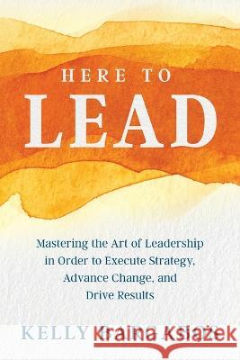 Here to Lead Kelly Bargabos 9780999423431 Boulay Press - książka